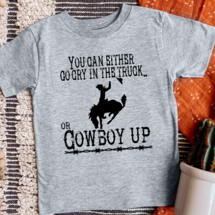 GO CRY IN THE TRUCK OR COWBOY UP
