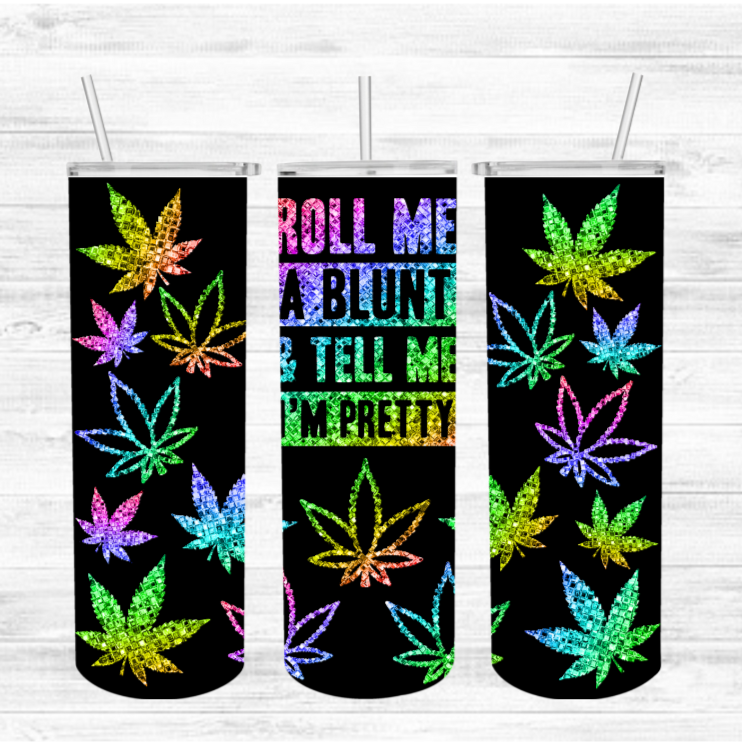 ROLL ME A BLUNT AND TELL ME IM PRETTY INSULATED TUMBLER